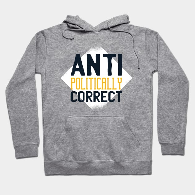 Anti Politically correct Hoodie by LR_Collections